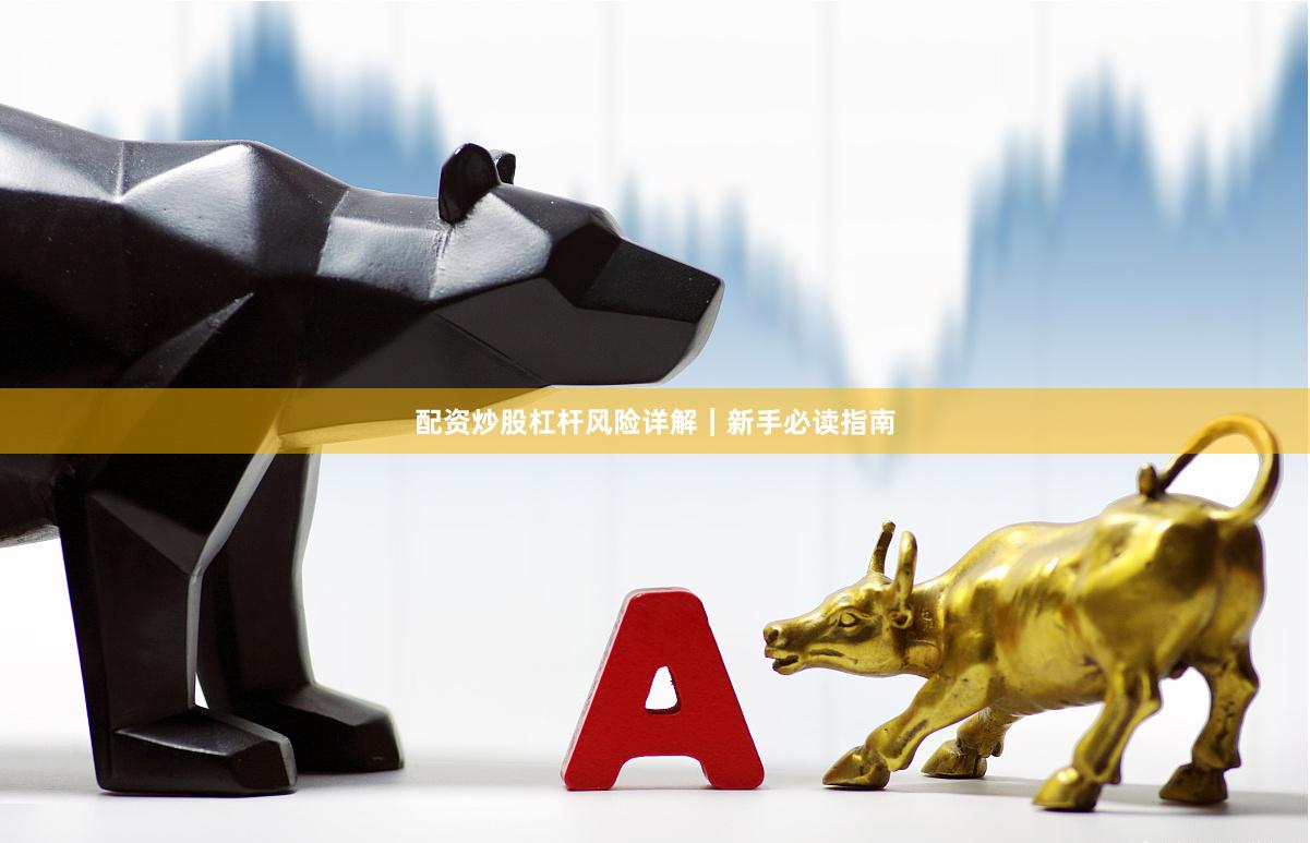 配资炒股杠杆风险详解｜新手必读指南