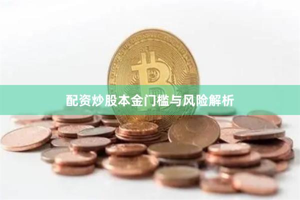 配资炒股本金门槛与风险解析