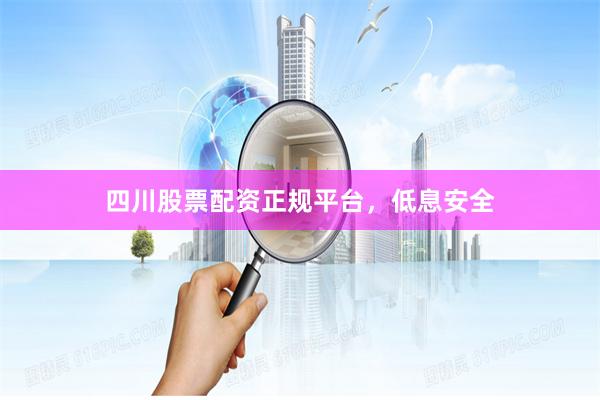 四川股票配资正规平台，低息安全