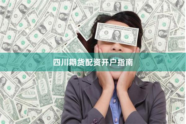 四川期货配资开户指南