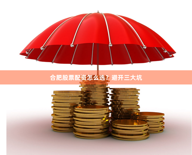 合肥股票配资怎么选？避开三大坑